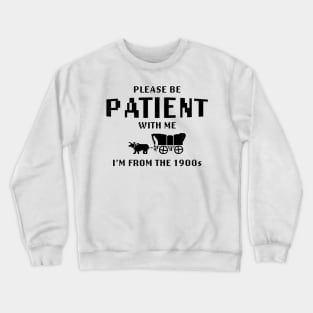 Please Be Patient With Me I'M From The 1900S Crewneck Sweatshirt